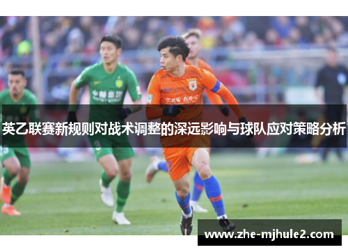 英乙联赛新规则对战术调整的深远影响与球队应对策略分析 英乙联赛新规则对战术调整的深远影响与球队应对策略分析