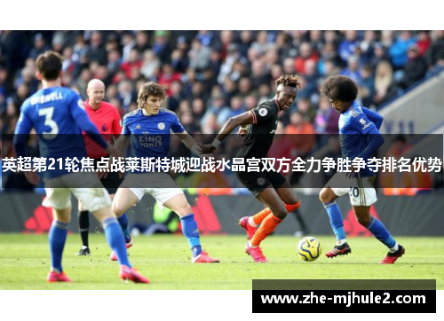 英超第21轮焦点战莱斯特城迎战水晶宫双方全力争胜争夺排名优势 英超第21轮焦点战莱斯特城迎战水晶宫双方全力争胜争夺排名优势