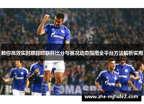 教你高效实时跟踪欧联杯比分与赛况动态指南全平台方法解析实用