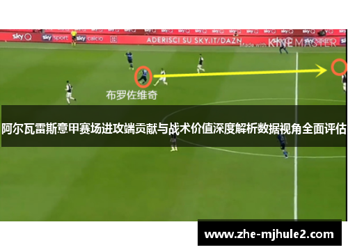 阿尔瓦雷斯意甲赛场进攻端贡献与战术价值深度解析数据视角全面评估
