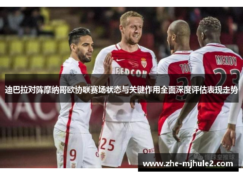 迪巴拉对阵摩纳哥欧协联赛场状态与关键作用全面深度评估表现走势 迪巴拉对阵摩纳哥欧协联赛场状态与关键作用全面深度评估表现走势
