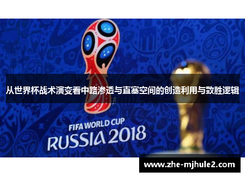 从世界杯战术演变看中路渗透与直塞空间的创造利用与致胜逻辑