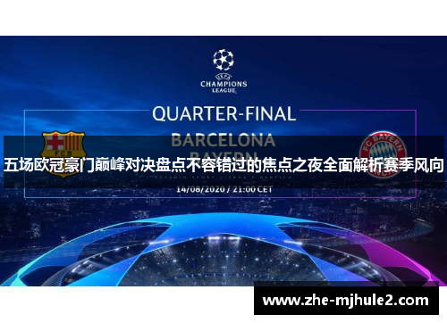 五场欧冠豪门巅峰对决盘点不容错过的焦点之夜全面解析赛季风向 五场欧冠豪门巅峰对决盘点不容错过的焦点之夜全面解析赛季风向