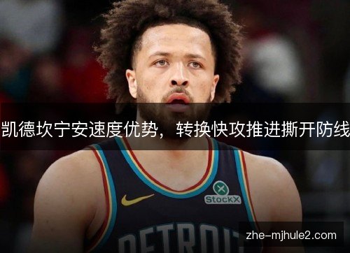 凯德坎宁安速度优势，转换快攻推进撕开防线